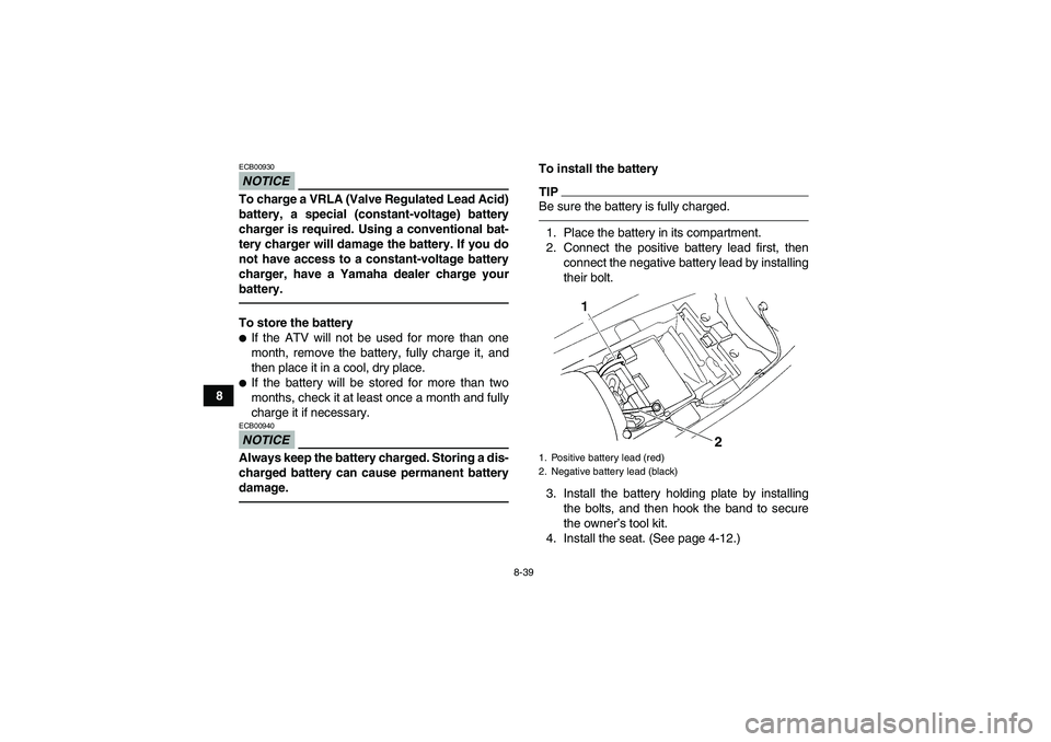 YAMAHA YFM350R 2010 Owners Manual 8-39
8
NOTICEECB00930To charge a VRLA (Valve Regulated Lead Acid)
battery, a special (constant-voltage) battery
charger is required. Using a conventional bat-
tery charger will damage the battery. If YAMAHA YFM350R 2010 Owners Manual 8-39
8
NOTICEECB00930To charge a VRLA (Valve Regulated Lead Acid)
battery, a special (constant-voltage) battery
charger is required. Using a conventional bat-
tery charger will damage the battery. If