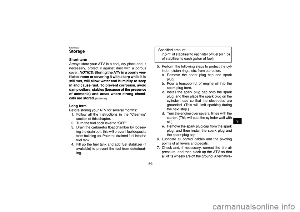 YAMAHA YFM350R 2010 Workshop Manual 9-2
9
EBU25933Storage Short-term
Always store your ATV in a cool, dry place and, if
necessary, protect it against dust with a porous
cover. NOTICE: Storing the ATV in a poorly ven-
tilated room or cov