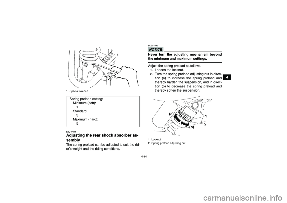 YAMAHA YFM350R 2010 Owners Guide 4-14
4
EBU19044Adjusting the rear shock absorber as-
sembly The spring preload can be adjusted to suit the rid-
er’s weight and the riding conditions.
NOTICEECB01090Never turn the adjusting mechanis