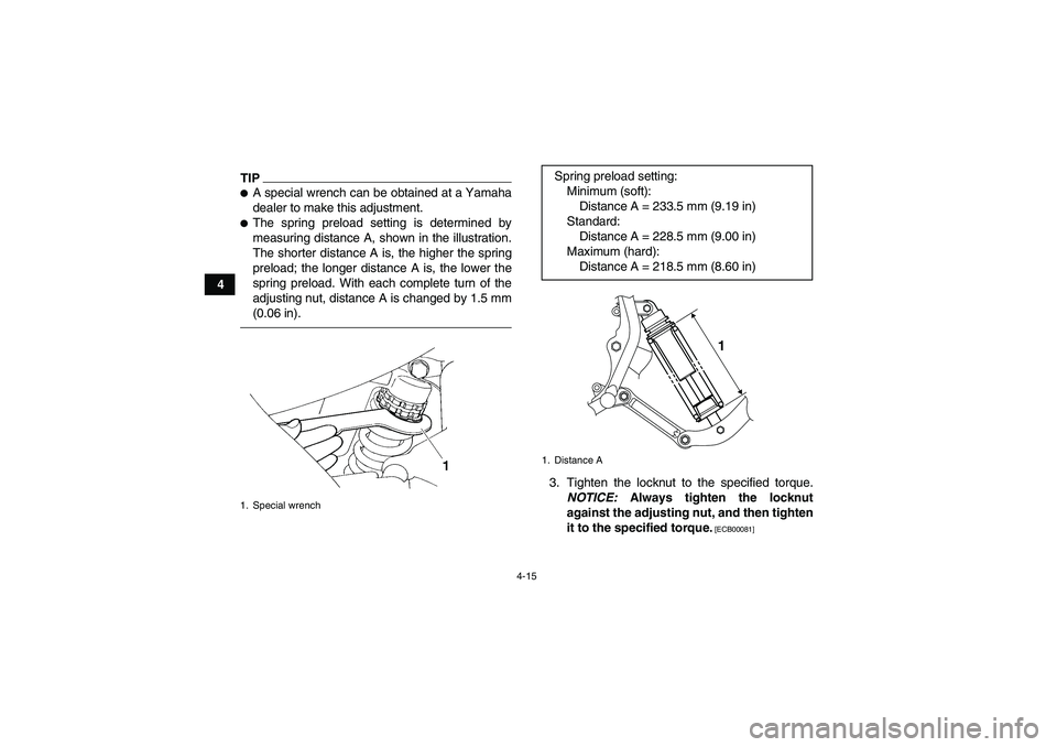 YAMAHA YFM350R 2010 Owners Guide 4-15
4
TIPA special wrench can be obtained at a Yamaha
dealer to make this adjustment.The spring preload setting is determined by
measuring distance A, shown in the illustration.
The shorter distanc