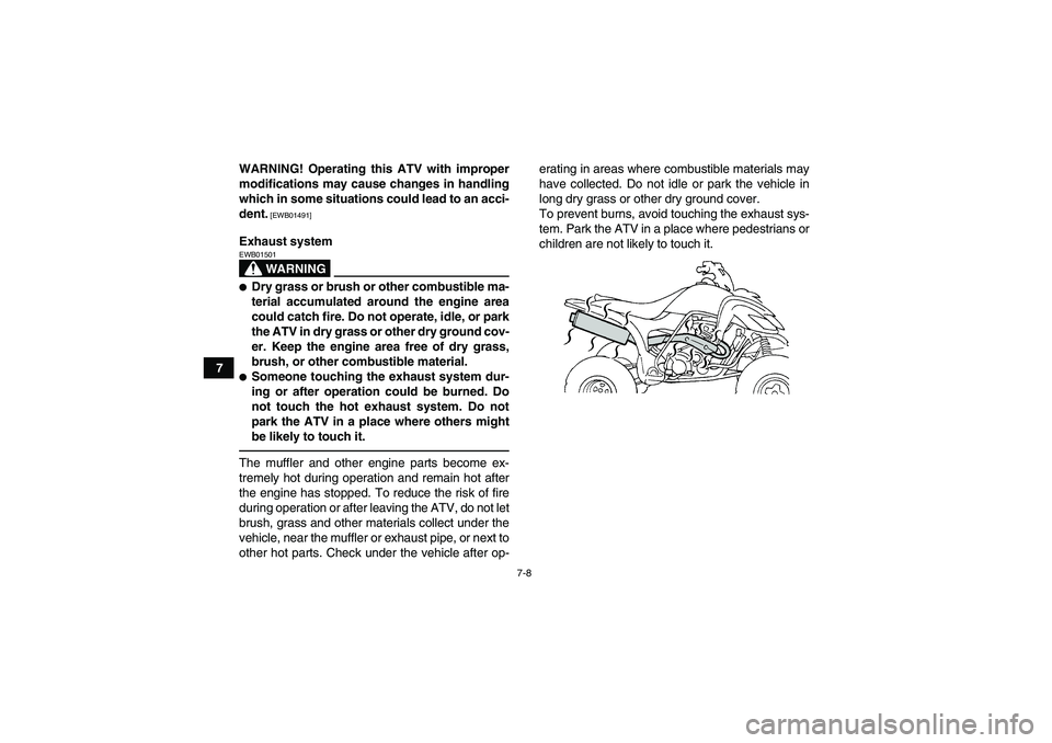 YAMAHA YFM350R 2010 Owners Manual 7-8
7WARNING! Operating this ATV with improper
modifications may cause changes in handling
which in some situations could lead to an acci-
dent.
 [EWB01491]
Exhaust system
WARNING
EWB01501Dry grass o