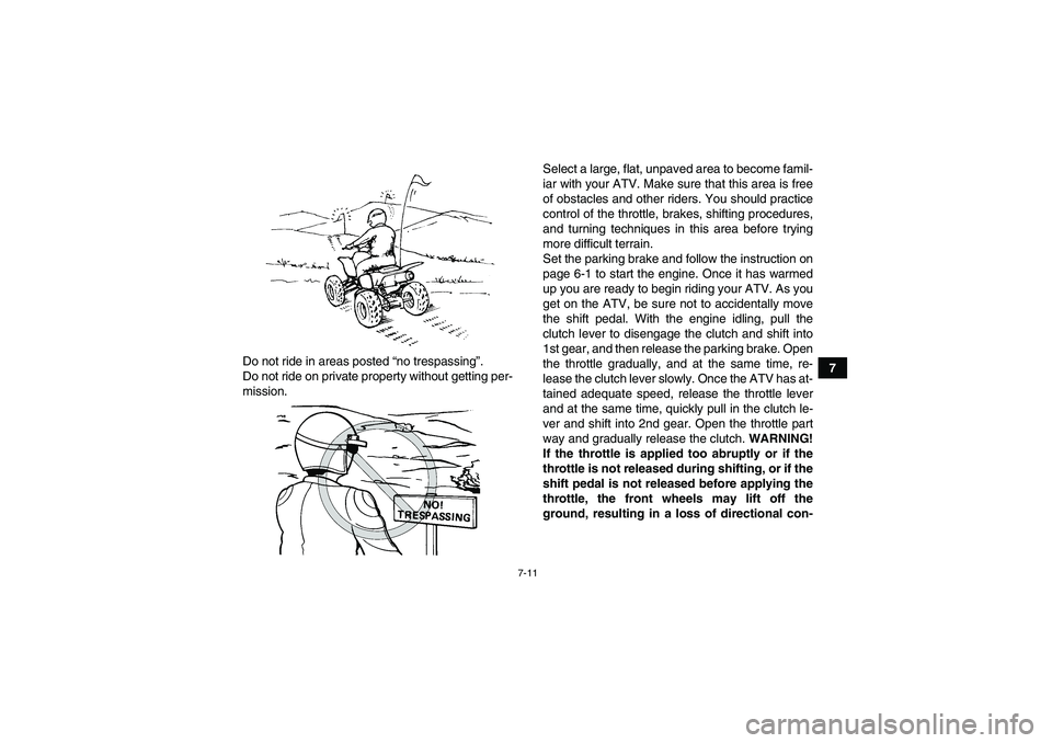 YAMAHA YFM350R 2010 Owners Manual 7-11
7 Do not ride in areas posted “no trespassing”.
Do not ride on private property without getting per-
mission.Select a large, flat, unpaved area to become famil-
iar with your ATV. Make sure t