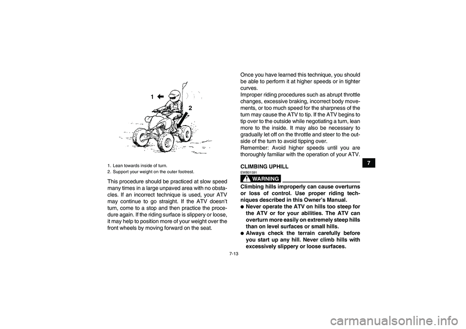 YAMAHA YFM350R 2010 Owners Manual 7-13
7
This procedure should be practiced at slow speed
many times in a large unpaved area with no obsta-
cles. If an incorrect technique is used, your ATV
may continue to go straight. If the ATV does YAMAHA YFM350R 2010 Owners Manual 7-13
7
This procedure should be practiced at slow speed
many times in a large unpaved area with no obsta-
cles. If an incorrect technique is used, your ATV
may continue to go straight. If the ATV does
