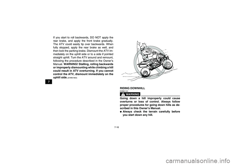 YAMAHA YFM350R 2010 Owners Manual 7-16
7If you start to roll backwards, DO NOT apply the
rear brake, and apply the front brake gradually.
The ATV could easily tip over backwards. When
fully stopped, apply the rear brake as well, and
t YAMAHA YFM350R 2010 Owners Manual 7-16
7If you start to roll backwards, DO NOT apply the
rear brake, and apply the front brake gradually.
The ATV could easily tip over backwards. When
fully stopped, apply the rear brake as well, and
t