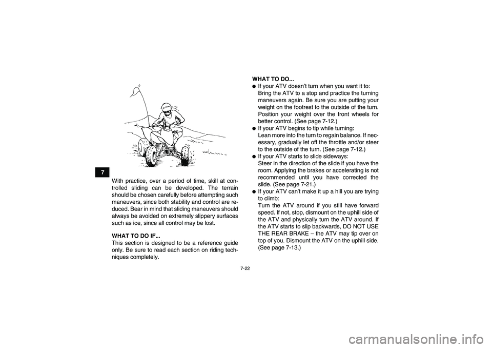 YAMAHA YFM350R 2010 Owners Manual 7-22
7
With practice, over a period of time, skill at con-
trolled sliding can be developed. The terrain
should be chosen carefully before attempting such
maneuvers, since both stability and control a YAMAHA YFM350R 2010 Owners Manual 7-22
7
With practice, over a period of time, skill at con-
trolled sliding can be developed. The terrain
should be chosen carefully before attempting such
maneuvers, since both stability and control a