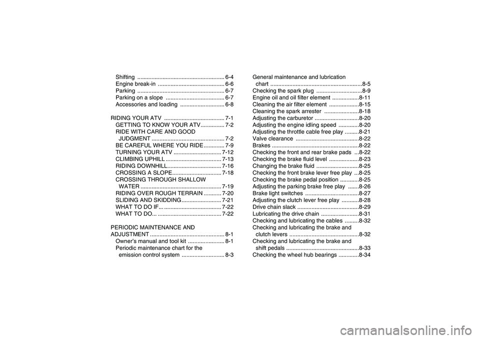 YAMAHA YFM350R 2010  Owners Manual Shifting ....................................................... 6-4
Engine break-in  .......................................... 6-6
Parking ....................................................... 6-7