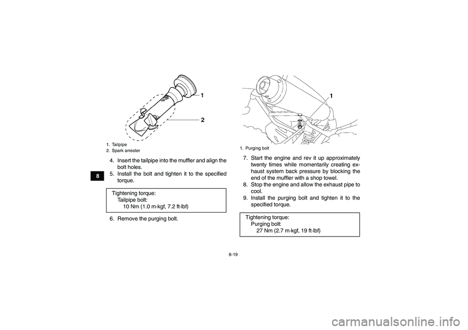 YAMAHA YFM350R 2010 Owners Manual 8-19
84. Insert the tailpipe into the muffler and align the
bolt holes.
5. Install the bolt and tighten it to the specified
torque.
6. Remove the purging bolt.7. Start the engine and rev it up approxi YAMAHA YFM350R 2010 Owners Manual 8-19
84. Insert the tailpipe into the muffler and align the
bolt holes.
5. Install the bolt and tighten it to the specified
torque.
6. Remove the purging bolt.7. Start the engine and rev it up approxi