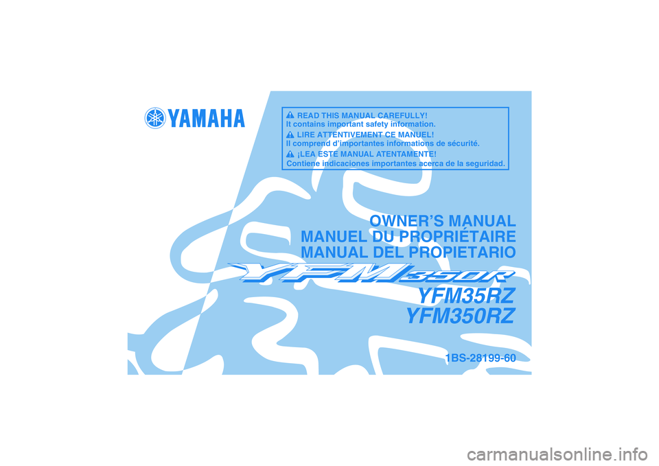 YAMAHA YFM350R 2010 Manuale de Empleo (in Spanish) YFM35RZ
YFM350RZ
OWNER’S MANUAL
MANUEL DU PROPRIÉTAIRE
MANUAL DEL PROPIETARIO
1BS-28199-60
READ THIS MANUAL CAREFULLY!
It contains important safety information.
LIRE ATTENTIVEMENT CE MANUEL!
Il com YAMAHA YFM350R 2010 Manuale de Empleo (in Spanish) YFM35RZ
YFM350RZ
OWNER’S MANUAL
MANUEL DU PROPRIÉTAIRE
MANUAL DEL PROPIETARIO
1BS-28199-60
READ THIS MANUAL CAREFULLY!
It contains important safety information.
LIRE ATTENTIVEMENT CE MANUEL!
Il com