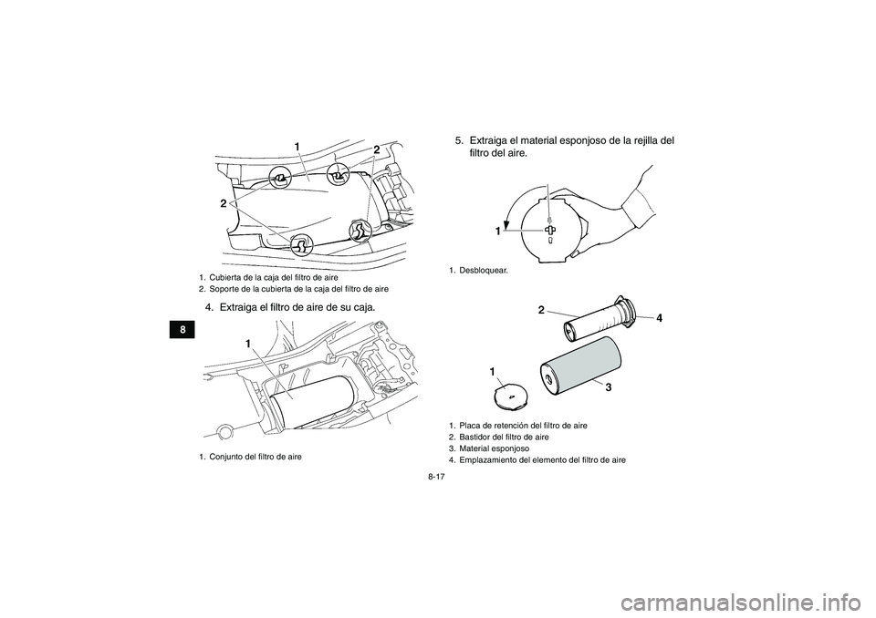 YAMAHA YFM350R 2010 Manuale de Empleo (in Spanish) 8-17
84. Extraiga el filtro de aire de su caja.5. Extraiga el material esponjoso de la rejilla del
filtro del aire.
1. Cubierta de la caja del filtro de aire
2. Soporte de la cubierta de la caja del f YAMAHA YFM350R 2010 Manuale de Empleo (in Spanish) 8-17
84. Extraiga el filtro de aire de su caja.5. Extraiga el material esponjoso de la rejilla del
filtro del aire.
1. Cubierta de la caja del filtro de aire
2. Soporte de la cubierta de la caja del f
