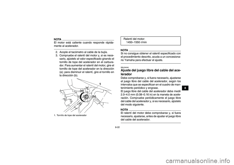 YAMAHA YFM350R 2010 Manuale de Empleo (in Spanish) 8-22
8
NOTAEl motor está caliente cuando responde rápida-
mente al acelerador.2. Acople el tacómetro al cable de la bujía.
3. Compruebe el ralentí del motor y, si es nece-
sario, ajústelo al val YAMAHA YFM350R 2010 Manuale de Empleo (in Spanish) 8-22
8
NOTAEl motor está caliente cuando responde rápida-
mente al acelerador.2. Acople el tacómetro al cable de la bujía.
3. Compruebe el ralentí del motor y, si es nece-
sario, ajústelo al val