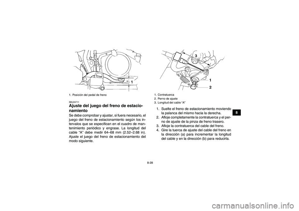 YAMAHA YFM350R 2010  Manuale de Empleo (in Spanish) 8-28
8
SBU24711Ajuste del juego del freno de estacio-
namiento Se debe comprobar y ajustar, si fuera necesario, el
juego del freno de estacionamiento según los in-
tervalos que se especifican en el c