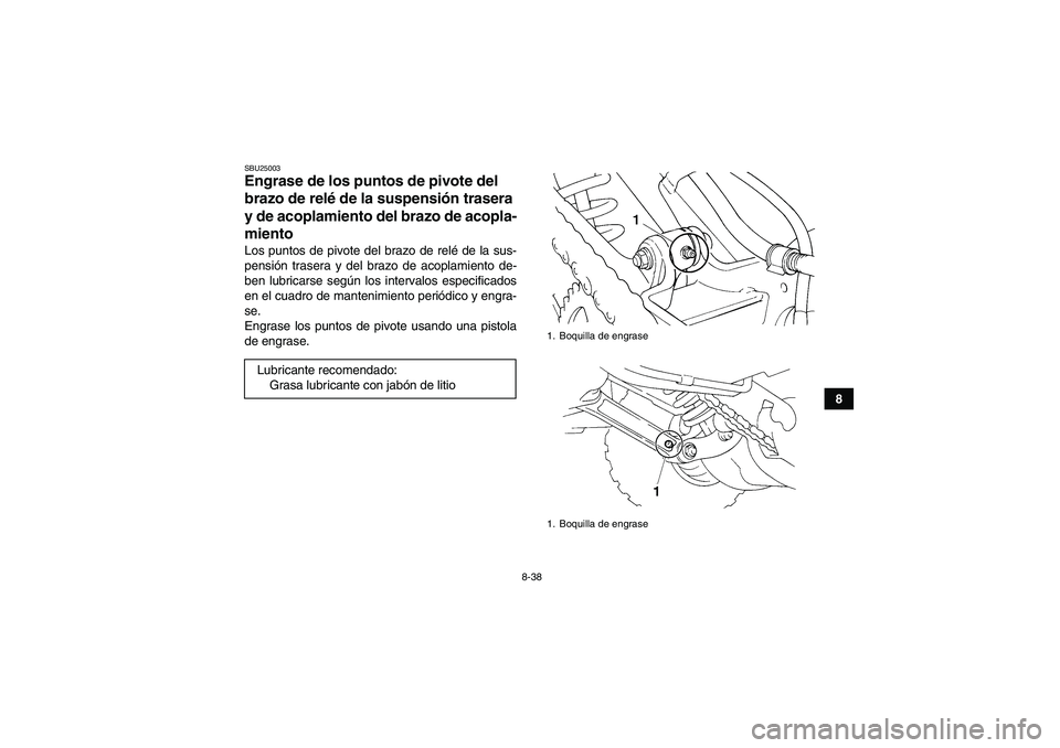 YAMAHA YFM350R 2010  Manuale de Empleo (in Spanish) 8-38
8
SBU25003Engrase de los puntos de pivote del 
brazo de relé de la suspensión trasera 
y de acoplamiento del brazo de acopla-
miento Los puntos de pivote del brazo de relé de la sus-
pensión 