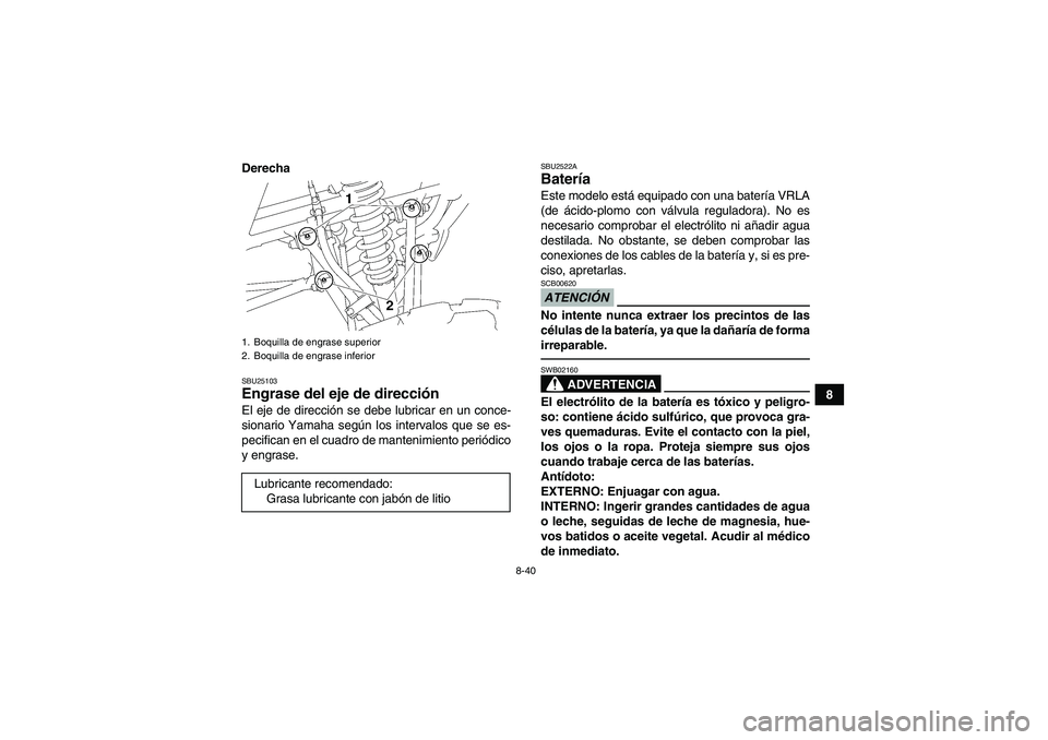 YAMAHA YFM350R 2010 Manuale de Empleo (in Spanish) 8-40
8 Derecha
SBU25103Engrase del eje de dirección El eje de dirección se debe lubricar en un conce-
sionario Yamaha según los intervalos que se es-
pecifican en el cuadro de mantenimiento periód YAMAHA YFM350R 2010 Manuale de Empleo (in Spanish) 8-40
8 Derecha
SBU25103Engrase del eje de dirección El eje de dirección se debe lubricar en un conce-
sionario Yamaha según los intervalos que se es-
pecifican en el cuadro de mantenimiento periód
