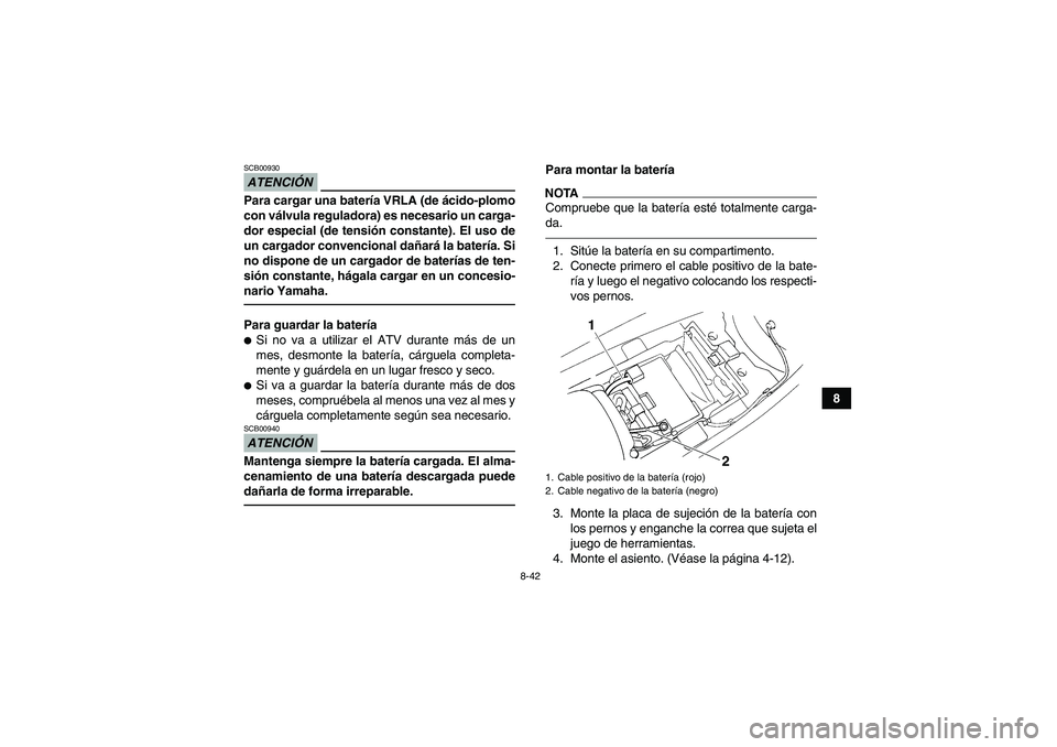 YAMAHA YFM350R 2010 Manuale de Empleo (in Spanish) 8-42
8
ATENCIÓNSCB00930Para cargar una batería VRLA (de ácido-plomo
con válvula reguladora) es necesario un carga-
dor especial (de tensión constante). El uso de
un cargador convencional dañará YAMAHA YFM350R 2010 Manuale de Empleo (in Spanish) 8-42
8
ATENCIÓNSCB00930Para cargar una batería VRLA (de ácido-plomo
con válvula reguladora) es necesario un carga-
dor especial (de tensión constante). El uso de
un cargador convencional dañará