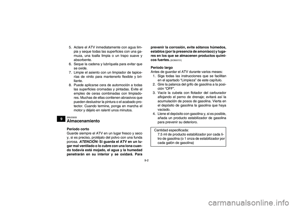 YAMAHA YFM350R 2010 Manuale de Empleo (in Spanish) 9-2
95. Aclare el ATV inmediatamente con agua lim-
pia y seque todas las superficies con una ga-
muza, una toalla limpia o un trapo suave y
absorbente.
6. Seque la cadena y lubríquela para evitar que YAMAHA YFM350R 2010 Manuale de Empleo (in Spanish) 9-2
95. Aclare el ATV inmediatamente con agua lim-
pia y seque todas las superficies con una ga-
muza, una toalla limpia o un trapo suave y
absorbente.
6. Seque la cadena y lubríquela para evitar que