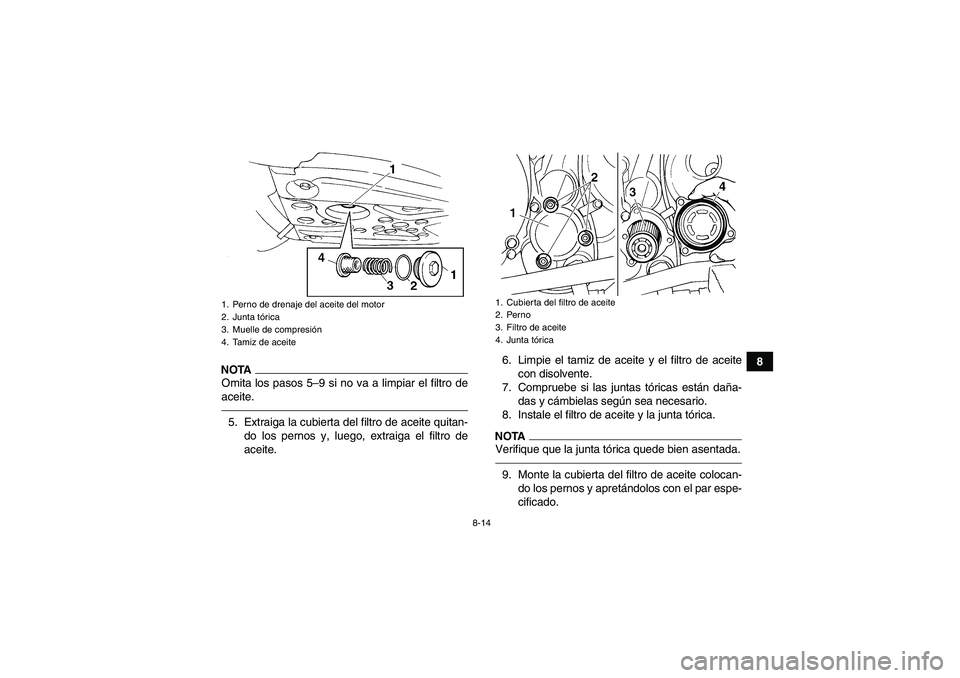 YAMAHA YFM350R 2010  Manuale de Empleo (in Spanish) 8-14
8
NOTAOmita los pasos 5–9 si no va a limpiar el filtro de
aceite.5. Extraiga la cubierta del filtro de aceite quitan-
do los pernos y, luego, extraiga el filtro de
aceite.6. Limpie el tamiz de 