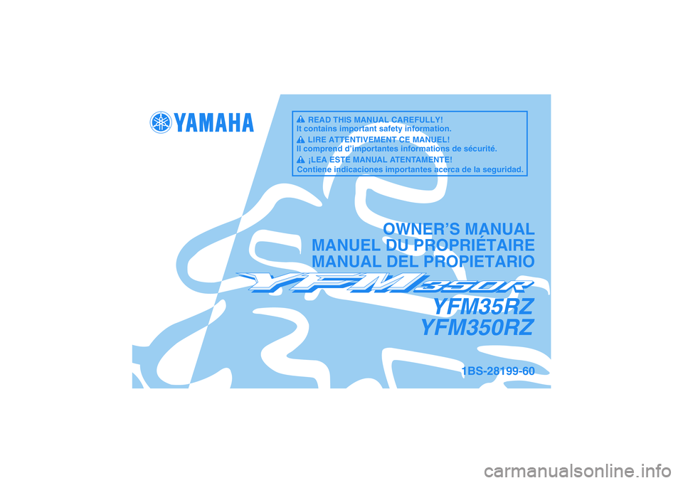 YAMAHA YFM350R 2010  Notices Demploi (in French) YFM35RZ
YFM350RZ
OWNER’S MANUAL
MANUEL DU PROPRIÉTAIRE
MANUAL DEL PROPIETARIO
1BS-28199-60
READ THIS MANUAL CAREFULLY!
It contains important safety information.
LIRE ATTENTIVEMENT CE MANUEL!
Il com