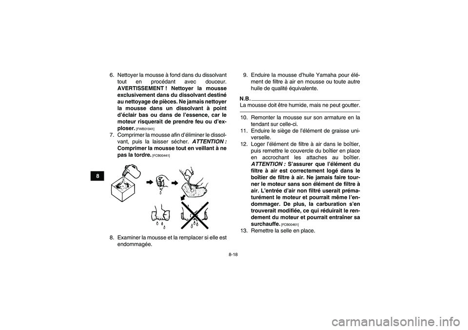 YAMAHA YFM350R 2010  Notices Demploi (in French) 8-18
86. Nettoyer la mousse à fond dans du dissolvant
tout en procédant avec douceur.
AVERTISSEMENT ! Nettoyer la mousse
exclusivement dans du dissolvant destiné
au nettoyage de pièces. Ne jamais 