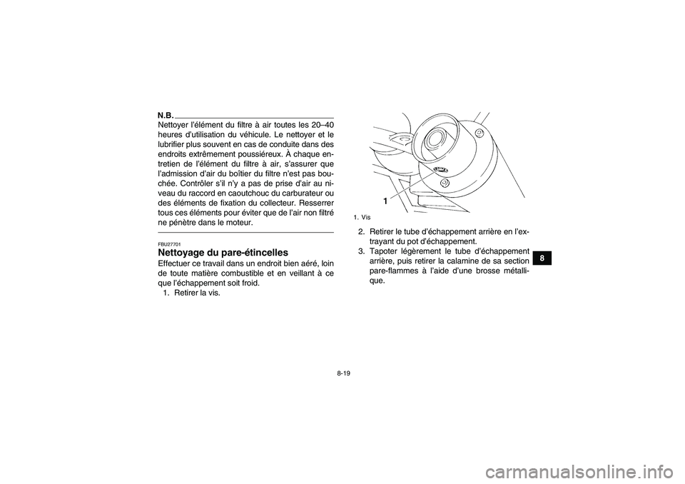 YAMAHA YFM350R 2010  Notices Demploi (in French) 8-19
8
N.B.Nettoyer l’élément du filtre à air toutes les 20–40
heures d’utilisation du véhicule. Le nettoyer et le
lubrifier plus souvent en cas de conduite dans des
endroits extrêmement po