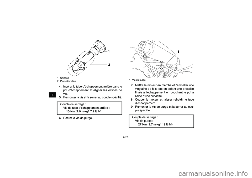 YAMAHA YFM350R 2010  Notices Demploi (in French) 8-20
84. Insérer le tube d’échappement arrière dans le
pot d’échappement et aligner les orifices de
vis.
5. Remonter la vis et la serrer au couple spécifié.
6. Retirer la vis de purge.7. Met