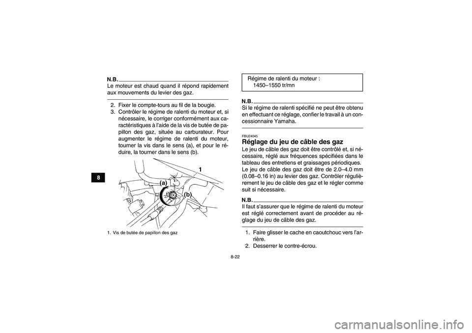 YAMAHA YFM350R 2010  Notices Demploi (in French) 8-22
8
N.B.Le moteur est chaud quand il répond rapidement
aux mouvements du levier des gaz.2. Fixer le compte-tours au fil de la bougie.
3. Contrôler le régime de ralenti du moteur et, si
nécessai