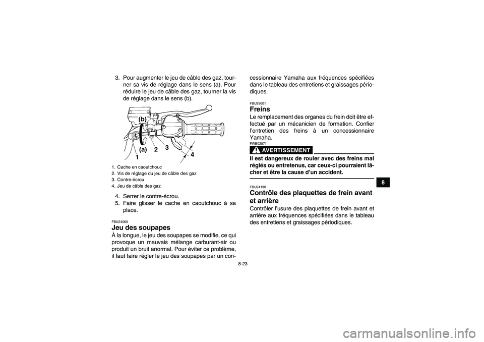 YAMAHA YFM350R 2010  Notices Demploi (in French) 8-23
8 3. Pour augmenter le jeu de câble des gaz, tour-
ner sa vis de réglage dans le sens (a). Pour
réduire le jeu de câble des gaz, tourner la vis
de réglage dans le sens (b).
4. Serrer le cont