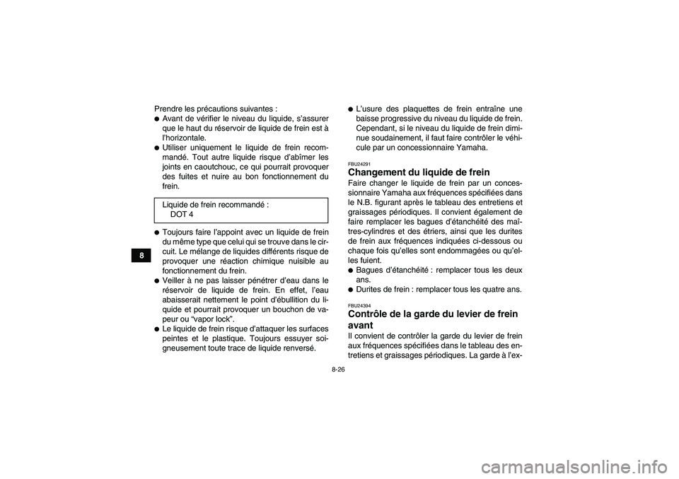 YAMAHA YFM350R 2010  Notices Demploi (in French) 8-26
8Prendre les précautions suivantes :
Avant de vérifier le niveau du liquide, s’assurer
que le haut du réservoir de liquide de frein est à
l’horizontale.Utiliser uniquement le liquide de