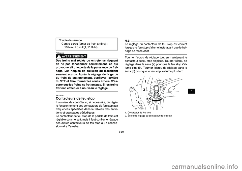 YAMAHA YFM350R 2010  Notices Demploi (in French) 8-29
8
AVERTISSEMENT
FWB02090Des freins mal réglés ou entretenus risquent
de ne pas fonctionner correctement, ce qui
provoquerait une perte de la puissance de frei-
nage. Les risques de collision ou