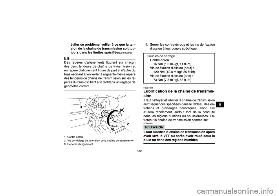 YAMAHA YFM350R 2010  Notices Demploi (in French) 8-33
8 éviter ce problème, veiller à ce que la ten-
sion de la chaîne de transmission soit tou-
jours dans les limites spécifiées.
 [FCB00542]
N.B.Des repères d’alignements figurent sur chacu