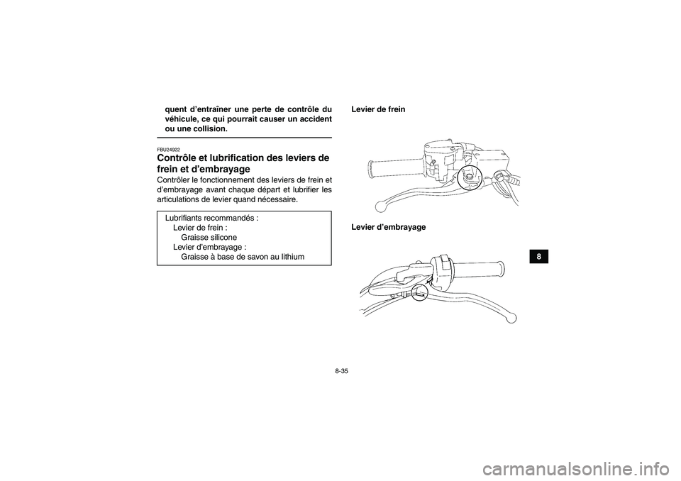 YAMAHA YFM350R 2010 Notices Demploi (in French) 8-35
8 quent d’entraîner une perte de contrôle du
véhicule, ce qui pourrait causer un accident
ou une collision.
FBU24922Contrôle et lubrification des leviers de
frein et d’embrayage Contrôl YAMAHA YFM350R 2010 Notices Demploi (in French) 8-35
8 quent d’entraîner une perte de contrôle du
véhicule, ce qui pourrait causer un accident
ou une collision.
FBU24922Contrôle et lubrification des leviers de
frein et d’embrayage Contrôl