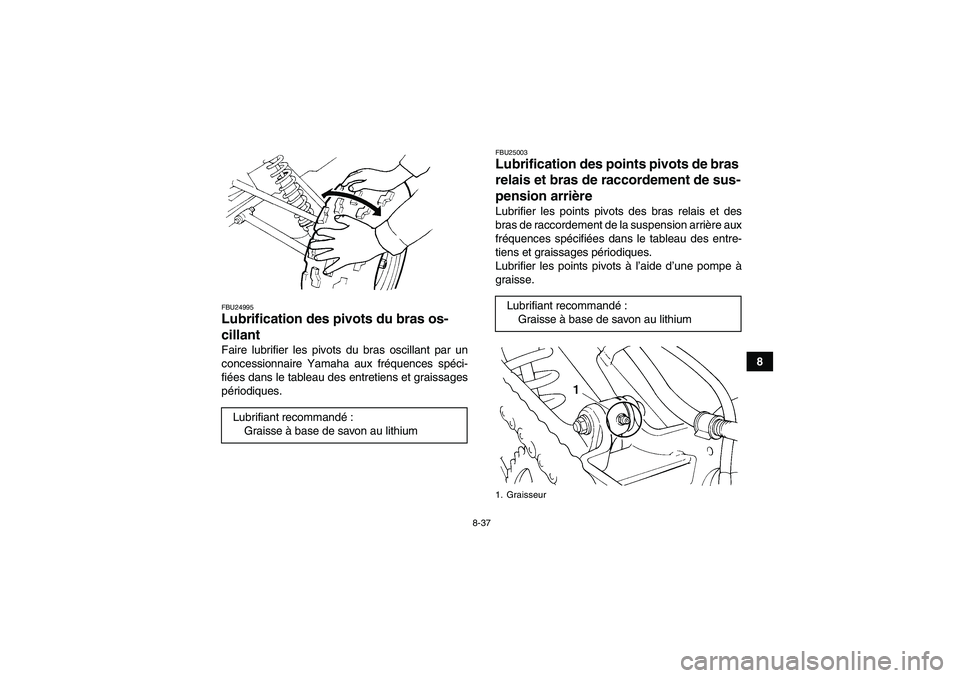 YAMAHA YFM350R 2010 Notices Demploi (in French) 8-37
8
FBU24995Lubrification des pivots du bras os-
cillant Faire lubrifier les pivots du bras oscillant par un
concessionnaire Yamaha aux fréquences spéci-
fiées dans le tableau des entretiens et YAMAHA YFM350R 2010 Notices Demploi (in French) 8-37
8
FBU24995Lubrification des pivots du bras os-
cillant Faire lubrifier les pivots du bras oscillant par un
concessionnaire Yamaha aux fréquences spéci-
fiées dans le tableau des entretiens et