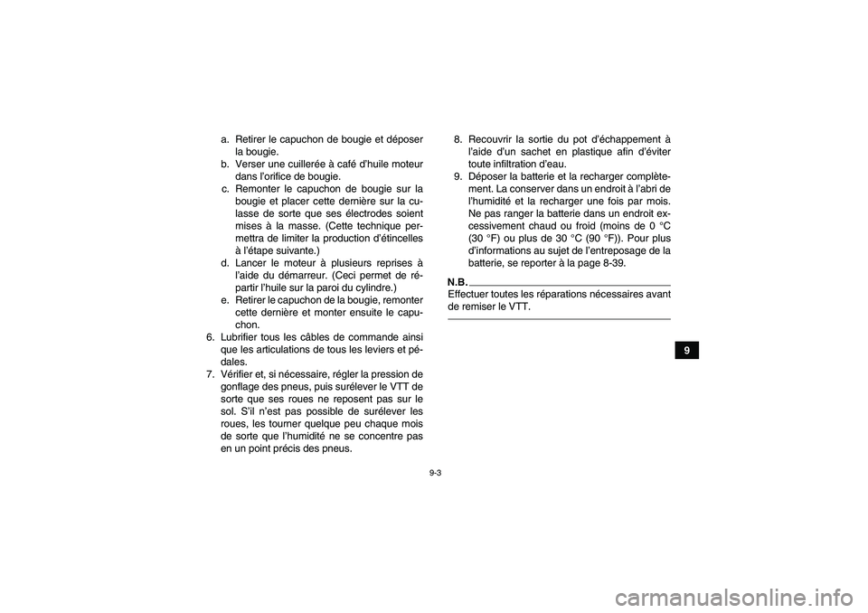 YAMAHA YFM350R 2010 Notices Demploi (in French) 9-3
9 a. Retirer le capuchon de bougie et déposer
la bougie.
b. Verser une cuillerée à café d’huile moteur
dans l’orifice de bougie.
c. Remonter le capuchon de bougie sur la
bougie et placer c YAMAHA YFM350R 2010 Notices Demploi (in French) 9-3
9 a. Retirer le capuchon de bougie et déposer
la bougie.
b. Verser une cuillerée à café d’huile moteur
dans l’orifice de bougie.
c. Remonter le capuchon de bougie sur la
bougie et placer c