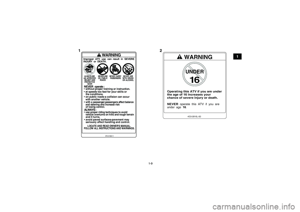 YAMAHA YFM350R 2010  Notices Demploi (in French) 1-9
1
WARNING
Improper ATV use can result in SEVERE
INJURY or DEATH.ALWAYS USE
NEVER USE
NEVER CARRY NEVER USE
A N  A P PROV E D O N   P UB L IC PASSENGERS W IT H  D RU G S
HELMET AND ROADS
OR ALCOHOL