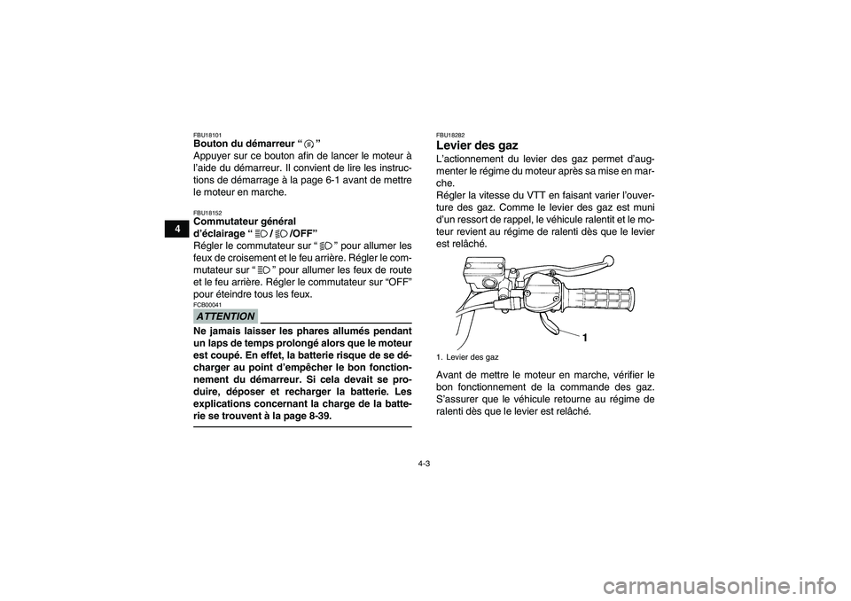 YAMAHA YFM350R 2010  Notices Demploi (in French) 4-3
4
FBU18101Bouton du démarreur“” 
Appuyer sur ce bouton afin de lancer le moteur à
l’aide du démarreur. Il convient de lire les instruc-
tions de démarrage à la page 6-1 avant de mettre
