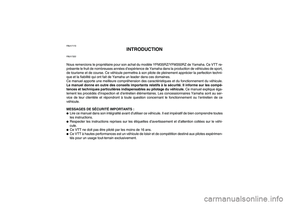 YAMAHA YFM350R 2010 Notices Demploi (in French) FBU17170
INTRODUCTION
FBU17322Nous remercions le propriétaire pour son achat du modèle YFM35RZ/YFM350RZ de Yamaha. Ce VTT re-
présente le fruit de nombreuses années d’expérience de Yamaha dans YAMAHA YFM350R 2010 Notices Demploi (in French) FBU17170
INTRODUCTION
FBU17322Nous remercions le propriétaire pour son achat du modèle YFM35RZ/YFM350RZ de Yamaha. Ce VTT re-
présente le fruit de nombreuses années d’expérience de Yamaha dans