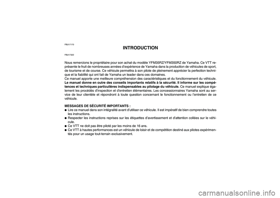 YAMAHA YFM350R 2010  Notices Demploi (in French) FBU17170
INTRODUCTION
FBU17322Nous remercions le propriétaire pour son achat du modèle YFM35RZ/YFM350RZ de Yamaha. Ce VTT re-
présente le fruit de nombreuses années d’expérience de Yamaha dans 