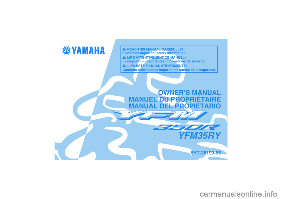 YAMAHA YFM350R 2009  Manuale de Empleo (in Spanish) YFM35RY
OWNER’S MANUAL
MANUEL DU PROPRIÉTAIRE
MANUAL DEL PROPIETARIO
5YT-28199-65
READ THIS MANUAL CAREFULLY!
It contains important safety information.
LIRE ATTENTIVEMENT CE MANUEL!
Il comprend d�