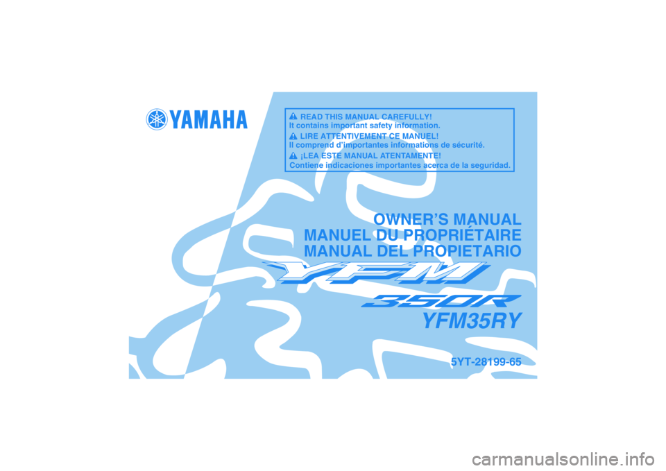 YAMAHA YFM350R 2009 Manuale de Empleo (in Spanish) YFM35RY
OWNER’S MANUAL
MANUEL DU PROPRIÉTAIRE
MANUAL DEL PROPIETARIO
5YT-28199-65
READ THIS MANUAL CAREFULLY!
It contains important safety information.
LIRE ATTENTIVEMENT CE MANUEL!
Il comprend d YAMAHA YFM350R 2009 Manuale de Empleo (in Spanish) YFM35RY
OWNER’S MANUAL
MANUEL DU PROPRIÉTAIRE
MANUAL DEL PROPIETARIO
5YT-28199-65
READ THIS MANUAL CAREFULLY!
It contains important safety information.
LIRE ATTENTIVEMENT CE MANUEL!
Il comprend d