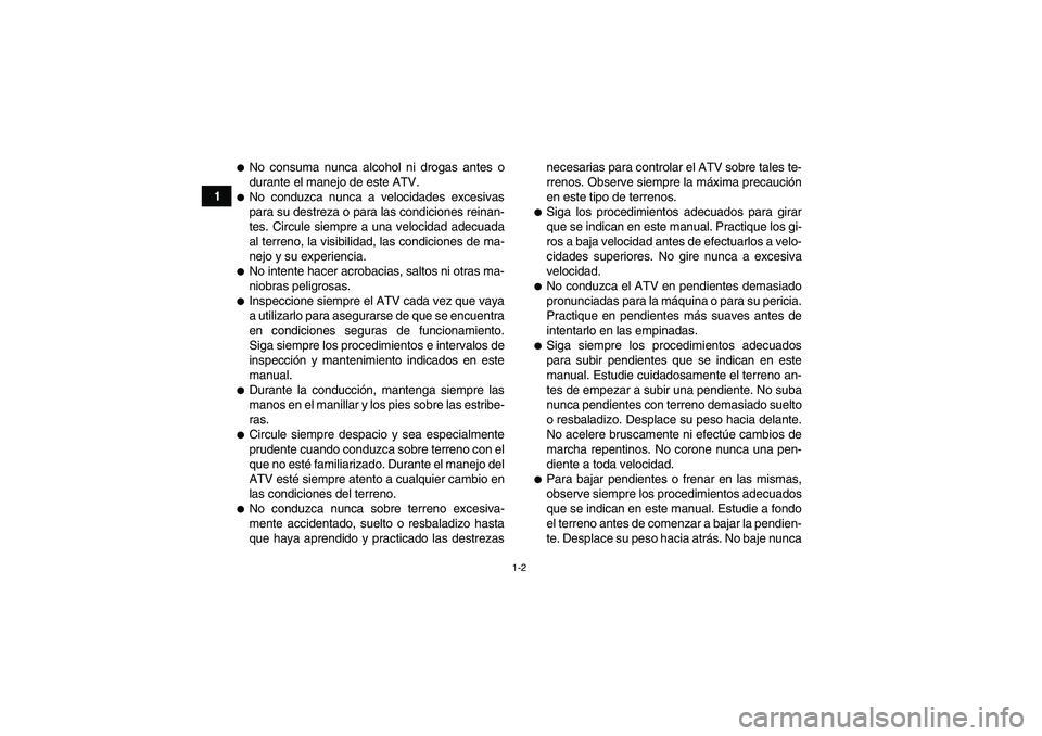 YAMAHA YFM350R 2009  Manuale de Empleo (in Spanish) 1-2
1
No consuma nunca alcohol ni drogas antes o
durante el manejo de este ATV.No conduzca nunca a velocidades excesivas
para su destreza o para las condiciones reinan-
tes. Circule siempre a una ve