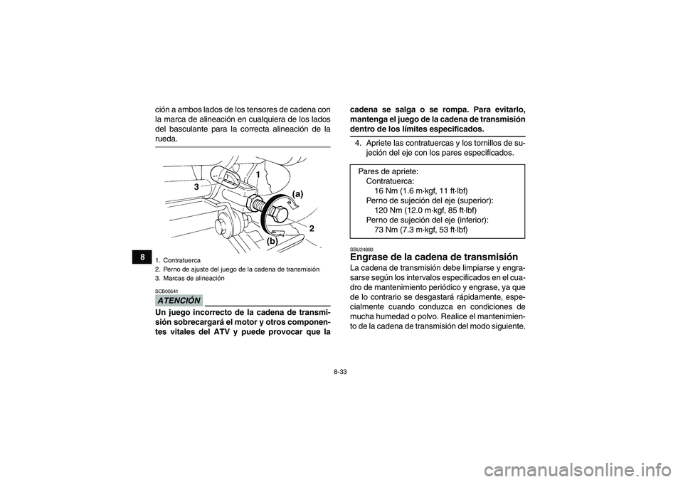 YAMAHA YFM350R 2009  Manuale de Empleo (in Spanish) 8-33
8ción a ambos lados de los tensores de cadena con
la marca de alineación en cualquiera de los lados
del basculante para la correcta alineación de la
rueda.ATENCIÓNSCB00541Un juego incorrecto 