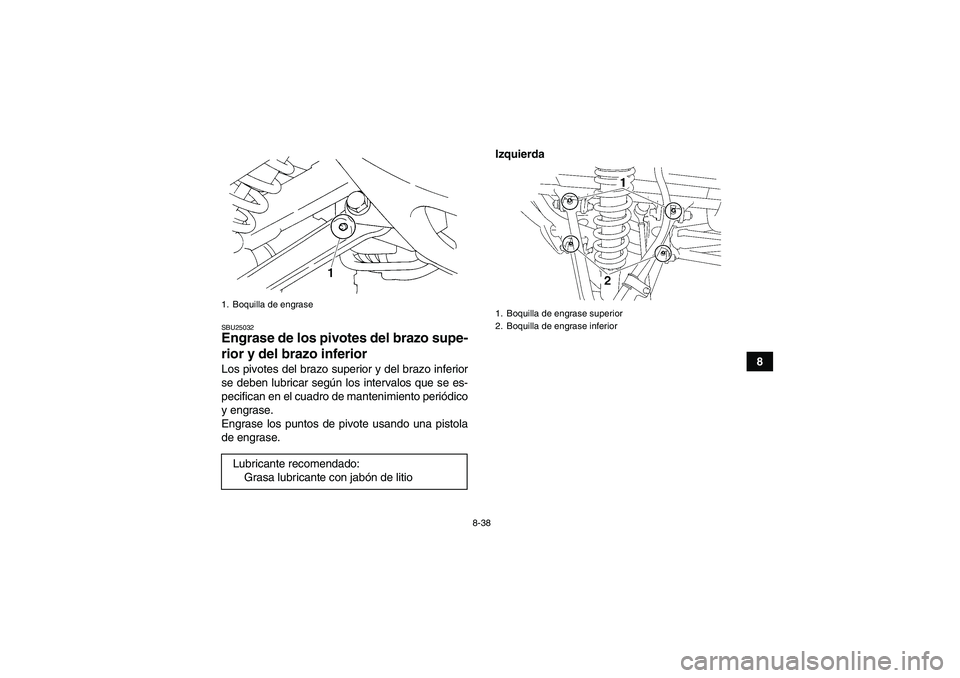 YAMAHA YFM350R 2009  Manuale de Empleo (in Spanish) 8-38
8
SBU25032Engrase de los pivotes del brazo supe-
rior y del brazo inferior Los pivotes del brazo superior y del brazo inferior
se deben lubricar según los intervalos que se es-
pecifican en el c