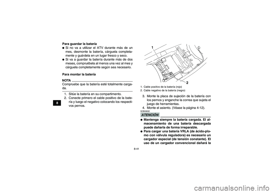 YAMAHA YFM350R 2009  Manuale de Empleo (in Spanish) 8-41
8Para guardar la batería
Si no va a utilizar el ATV durante más de un
mes, desmonte la batería, cárguela completa-
mente y guárdela en un lugar fresco y seco.Si va a guardar la batería du