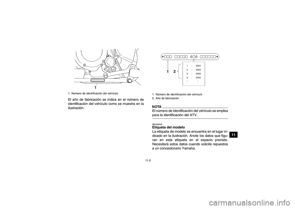 YAMAHA YFM350R 2009 Manuale de Empleo (in Spanish) 11-2
11 El año de fabricación se indica en el número de
identificación del vehículo como se muestra en la
ilustración.
NOTAEl número de identificación del vehículo se empleapara la identifica YAMAHA YFM350R 2009 Manuale de Empleo (in Spanish) 11-2
11 El año de fabricación se indica en el número de
identificación del vehículo como se muestra en la
ilustración.
NOTAEl número de identificación del vehículo se empleapara la identifica