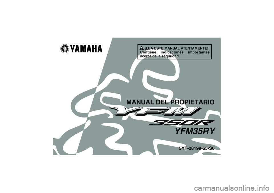 YAMAHA YFM350R 2009 Manuale de Empleo (in Spanish) ¡LEA ESTE MANUAL ATENTAMENTE!
Contiene indicaciones importantes
acerca de la seguridad.
MANUAL DEL PROPIETARIO
YFM35RY
5YT-28199-65-S0
U5YT65S0.book Page 1 Tuesday, March 18, 2008 1:12 PM YAMAHA YFM350R 2009 Manuale de Empleo (in Spanish) ¡LEA ESTE MANUAL ATENTAMENTE!
Contiene indicaciones importantes
acerca de la seguridad.
MANUAL DEL PROPIETARIO
YFM35RY
5YT-28199-65-S0
U5YT65S0.book Page 1 Tuesday, March 18, 2008 1:12 PM