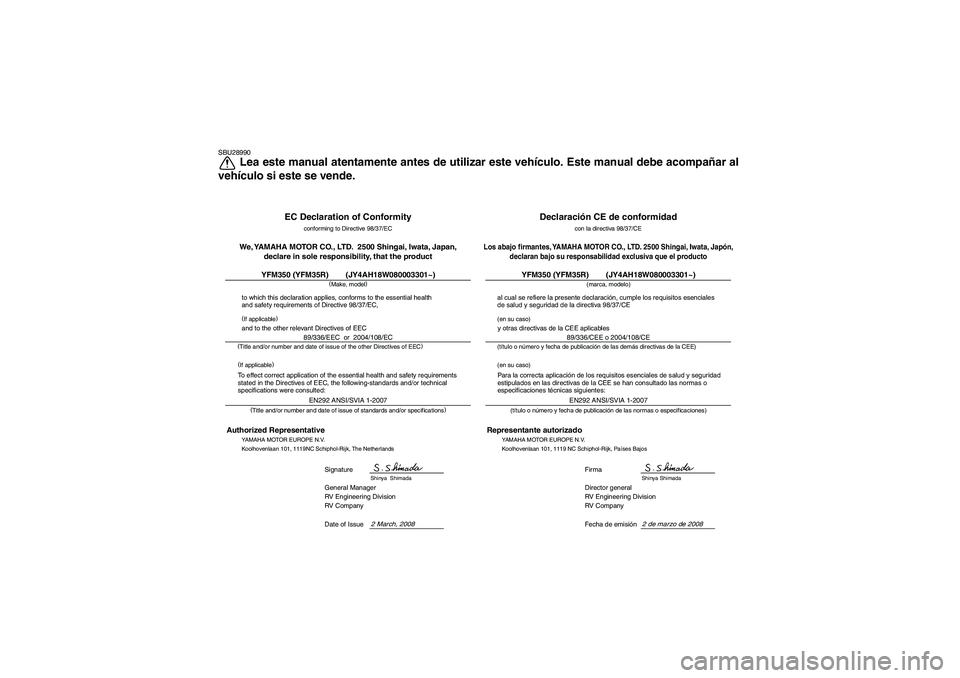 YAMAHA YFM350R 2009  Manuale de Empleo (in Spanish) SBU28990
Lea este manual atentamente antes de utilizar este vehículo. Este manual debe acompañar al
vehículo si este se vende.
YFM350 (YFM35R)        (JY4AH18W080003301~)
Declaración CE de conform