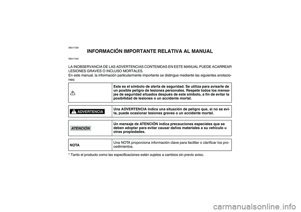 YAMAHA YFM350R 2009 Manuale de Empleo (in Spanish) SBU17330
INFORMACIÓN IMPORTANTE RELATIVA AL MANUAL
SBU17342LA INOBSERVANCIA DE LAS ADVERTENCIAS CONTENIDAS EN ESTE MANUAL PUEDE ACARREAR
LESIONES GRAVES O INCLUSO MORTALES.
En este manual, la informa YAMAHA YFM350R 2009 Manuale de Empleo (in Spanish) SBU17330
INFORMACIÓN IMPORTANTE RELATIVA AL MANUAL
SBU17342LA INOBSERVANCIA DE LAS ADVERTENCIAS CONTENIDAS EN ESTE MANUAL PUEDE ACARREAR
LESIONES GRAVES O INCLUSO MORTALES.
En este manual, la informa