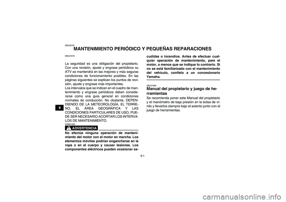 YAMAHA YFM350R 2009  Manuale de Empleo (in Spanish) 8-1
8
SBU28781
MANTENIMIENTO PERIÓDICO Y PEQUEÑAS REPARACIONES
SBU21670La seguridad es una obligación del propietario.
Con una revisión, ajuste y engrase periódicos su
ATV se mantendrá en las me
