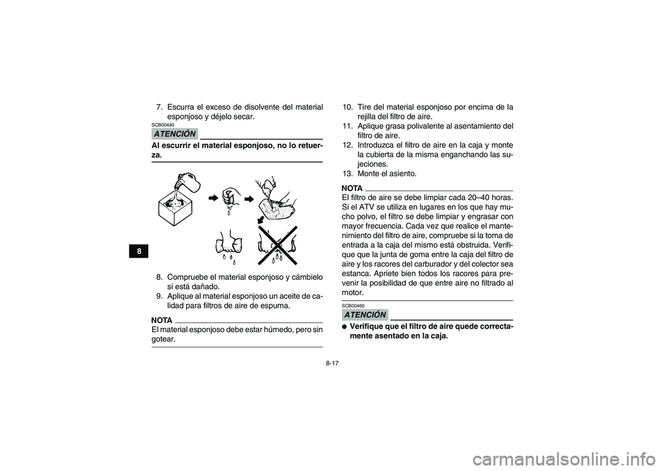 YAMAHA YFM350R 2009  Manuale de Empleo (in Spanish) 8-17
87. Escurra el exceso de disolvente del material
esponjoso y déjelo secar.
ATENCIÓNSCB00440Al escurrir el material esponjoso, no lo retuer-za.
8. Compruebe el material esponjoso y cámbielo
si 