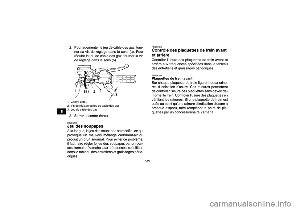 YAMAHA YFM350R 2009  Notices Demploi (in French) 8-22
82. Pour augmenter le jeu de câble des gaz, tour-
ner sa vis de réglage dans le sens (a). Pour
réduire le jeu de câble des gaz, tourner la vis
de réglage dans le sens (b).
3. Serrer le contr
