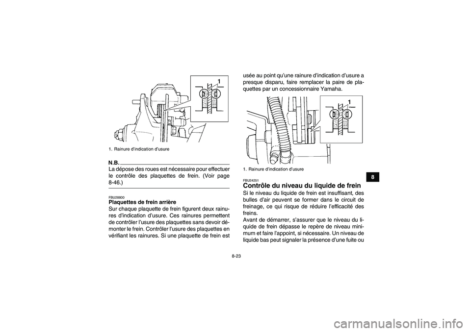 YAMAHA YFM350R 2009  Notices Demploi (in French) 8-23
8
N.B.La dépose des roues est nécessaire pour effectuer
le contrôle des plaquettes de frein. (Voir page8-46.)FBU28800Plaquettes de frein arrière
Sur chaque plaquette de frein figurent deux ra